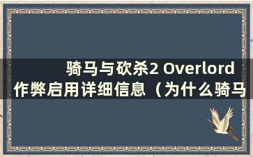 骑马与砍杀2 Overlord 作弊启用详细信息（为什么骑马与砍杀2 Overlord 作弊在重新启动后消失）